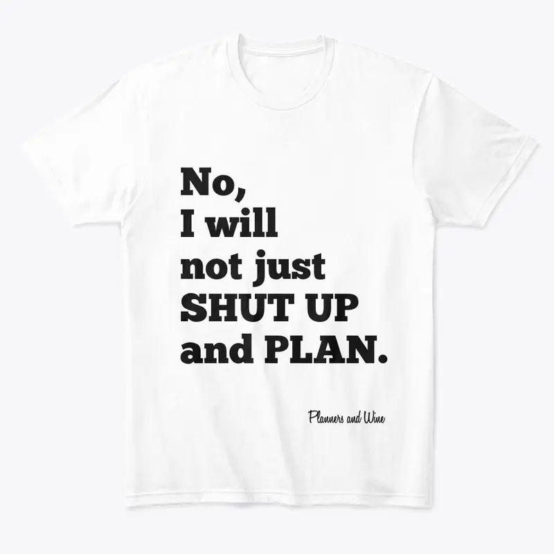 No, I will not shut up and plan